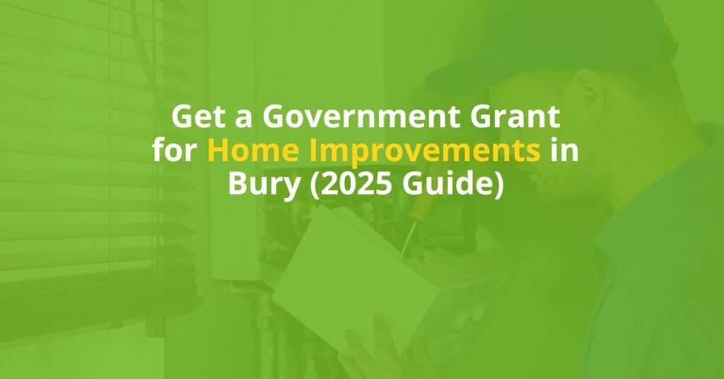 Get a Government Grant for Home Improvements in Bury (2025 Guide)